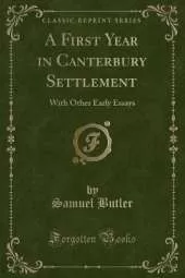 A First Year in Canterbury Settlement: With Other Early Essays (Classic Reprint)
