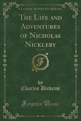 The Life and Adventures of Nicholas Nickleby, Vol. 1 of 2 (Classic Reprint)