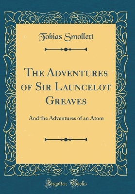 The Adventures of Sir Launcelot Greaves: And the Adventures of an Atom (Classic Reprint)