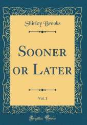 Sooner or Later, Vol. 1 (Classic Reprint)