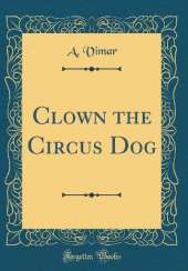 Clown the Circus Dog (Classic Reprint)