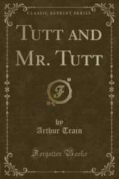 Tutt and Mr. Tutt (Classic Reprint)