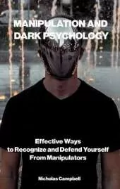 Manipulation and Dark Psychology: Effective Ways to Recognize and Defend Yourself from Manipulators