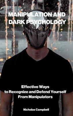 Manipulation and Dark Psychology: Effective Ways to Recognize and Defend Yourself from Manipulators