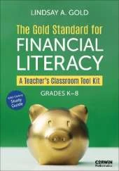 The Gold Standard for Financial Literacy: A Teacher′s Classroom Tool Kit (Grades K-8)