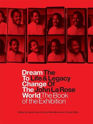 Dream to Change the World: the Life and Legacy of John La Rose: The Book of the Exhibition