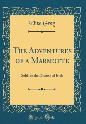 The Adventures of a Marmotte: Sold for the Distressed Irish (Classic Reprint)
