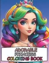 Adorable Princess Coloring Book: 30 Cute and Adorable High-Quality Illustrations for Kids And Adults