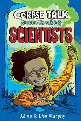 Corpse Talk : Ground-Breaking Scientists by Adam Murphy & Lisa Murphy