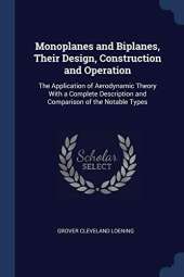 Monoplanes and Biplanes, Their Design, Construction and Operation: The Application of Aerodynamic Theory with a Complete Description and Comparison of the Notable Types