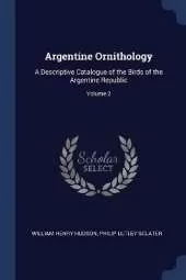 Argentine Ornithology: A Descriptive Catalogue of the Birds of the Argentine Republic; Volume 2