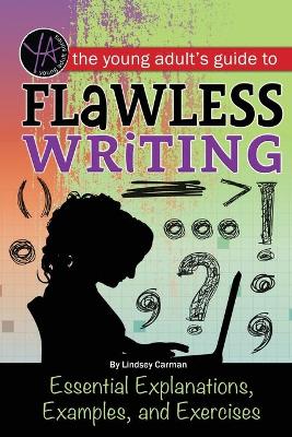Young Adult's Guide to Flawless Writing: Essential Explanations, Examples & Exercises