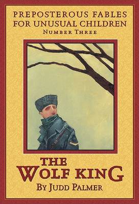Preposterous Fables for Unusual Children and Curious Adults: The Wolf King