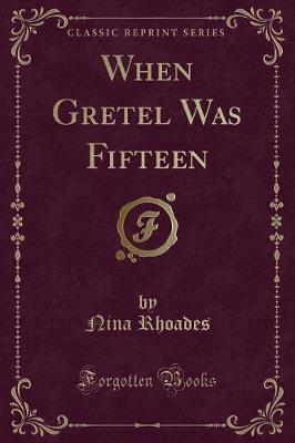 When Gretel Was Fifteen (Classic Reprint)