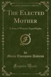 The Elected Mother: A Story of Woman's Equal Rights (Classic Reprint)