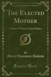 The Elected Mother: A Story of Woman's Equal Rights (Classic Reprint)