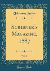 Scribner's Magazine, 1887, Vol. 21 (Classic Reprint)