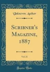 Scribner's Magazine, 1887, Vol. 21 (Classic Reprint)