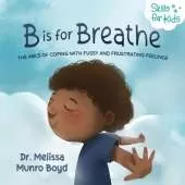 B is for Breathe: The ABCs of Coping with Fussy and Frustrating Feelings