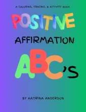 Positive Affirmation ABC's: A Coloring, Tracing, & Activity Book