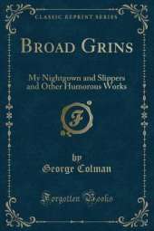 Broad Grins: My Nightgown and Slippers and Other Humorous Works (Classic Reprint)