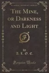 The Mine, or Darkness and Light (Classic Reprint)