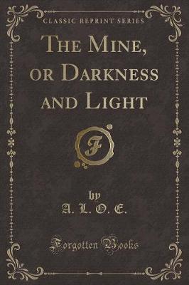 The Mine, or Darkness and Light (Classic Reprint)