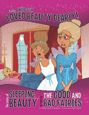 Truly, We Both Loved Beauty Dearly!: The Story of Sleeping Beauty as Told by the Good and Bad Fairies