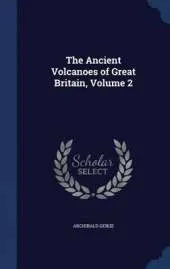 The Ancient Volcanoes of Great Britain, Volume 2