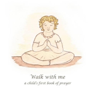 Walk with Me: A Child's First Book of Prayer