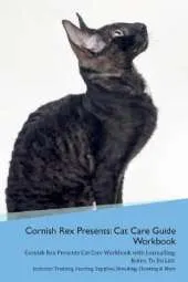 Cornish Rex Presents: Cat Care Guide Workbook Cornish Rex Presents Cat Care Workbook with Journalling, Notes, To Do List. Includes: Training, Feeding, Supplies, Breeding, Cleaning & More Volume 1
