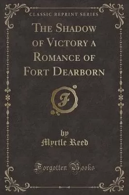 The Shadow of Victory a Romance of Fort Dearborn (Classic Reprint)