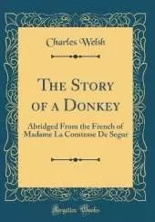 The Story of a Donkey: Abridged From the French of Madame La Comtesse De Segur (Classic Reprint)