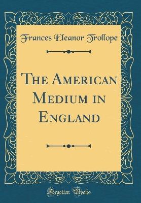 The American Medium in England (Classic Reprint)
