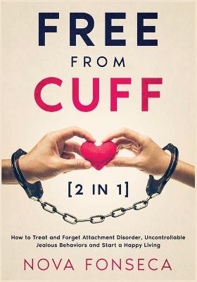 Free from Cuff [2 in 1]: How to Treat and Forget Attachment Disorder, Uncontrollable Jealous Behaviors and Start a Happy Living
