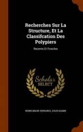 Recherches Sur La Structure, Et La Classifcation Des Polypiers: Recents Et Fossiles