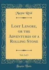 Lost Lenore, or the Adventures of a Rolling Stone, Vol. 2 of 3 (Classic Reprint)
