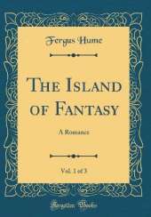 The Island of Fantasy, Vol. 1 of 3: A Romance (Classic Reprint)