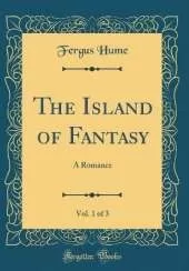 The Island of Fantasy, Vol. 1 of 3: A Romance (Classic Reprint)