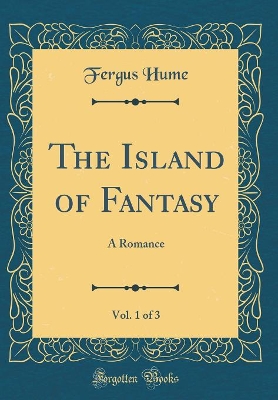 The Island of Fantasy, Vol. 1 of 3: A Romance (Classic Reprint)