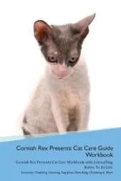 Cornish Rex Presents: Cat Care Guide Workbook Cornish Rex Presents Cat Care Workbook with Journalling, Notes, To Do List. Includes: Training, Feeding, Supplies, Breeding, Cleaning & More Volume 1