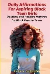 Daily Affirmations For Aspiring Black Teen Girls: Uplifting and Positive Mantras for Black Female Teens