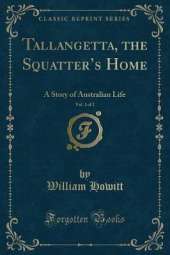 Tallangetta, the Squatters Home, Vol. 1 of 2: A Story of Australian Life (Classic Reprint)