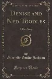 Denise and Ned Toodles: A True Story (Classic Reprint)