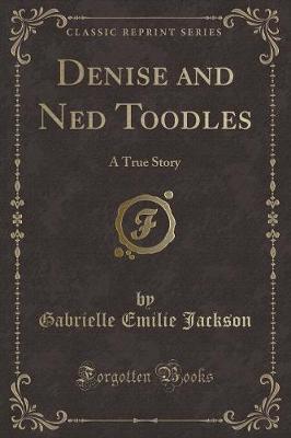Denise and Ned Toodles: A True Story (Classic Reprint)