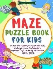 Maze Puzzle Book for Kids: 100 Fun and Challenging Mazes for Kids, Kindergarten to PreSchoolers, Improves Logic Thinking and Problem Solving Skills