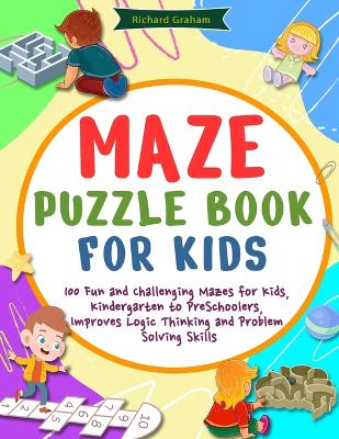 Maze Puzzle Book for Kids: 100 Fun and Challenging Mazes for Kids, Kindergarten to PreSchoolers, Improves Logic Thinking and Problem Solving Skills