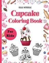Cupcake Coloring Book For Kids: Amazing Coloring Book for Cute Girls and Boys Ages 2-4, 4-8, 9-12,