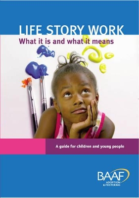 Life Story Work - What it is and What it Means: A Guide for Children and Young People