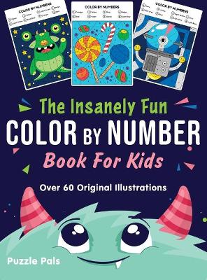 The Insanely Fun Color By Number Book For Kids: Over 60 Original Illustrations with Space, Underwater, Jungle, Food, Monster, and Robot Themes